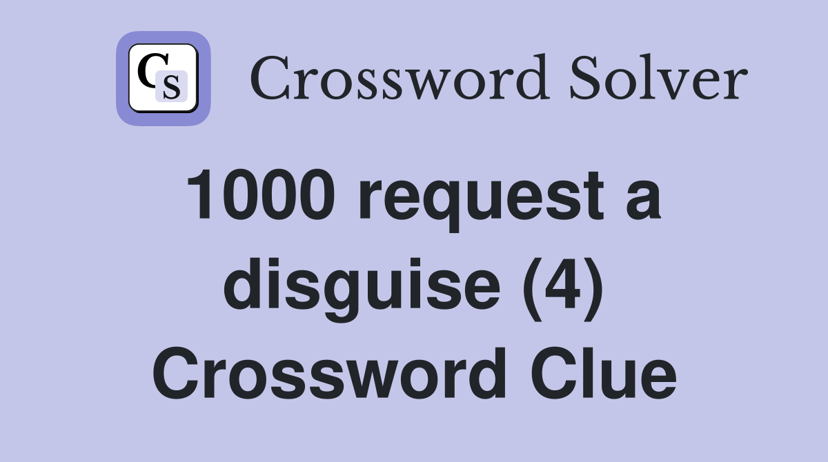 1000 request a disguise (4) Crossword Clue