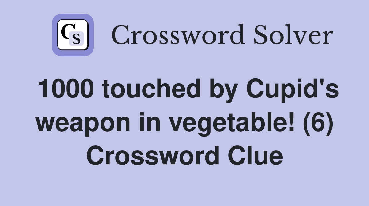 1000 touched by Cupid's weapon in vegetable! (6) Crossword Clue