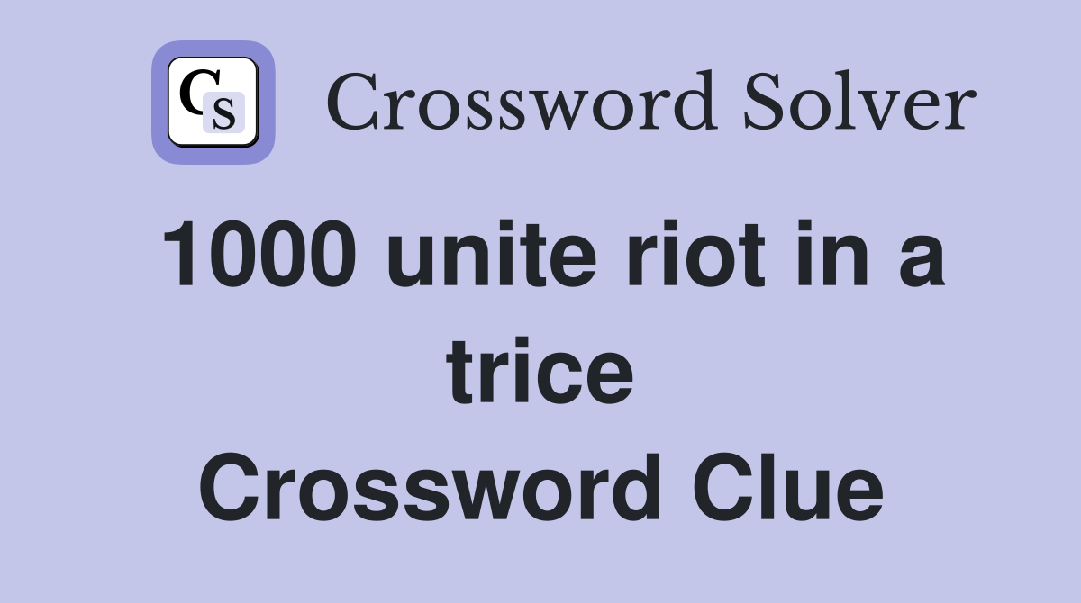 1000 unite riot in a trice Crossword Clue