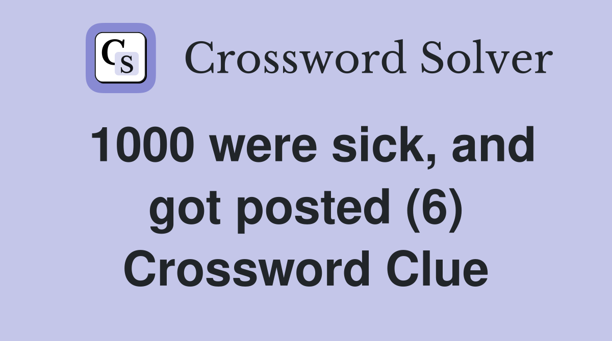 1000 were sick, and got posted (6) Crossword Clue