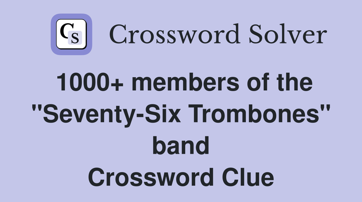 1000+ members of the ''Seventy-Six Trombones'' band Crossword Clue