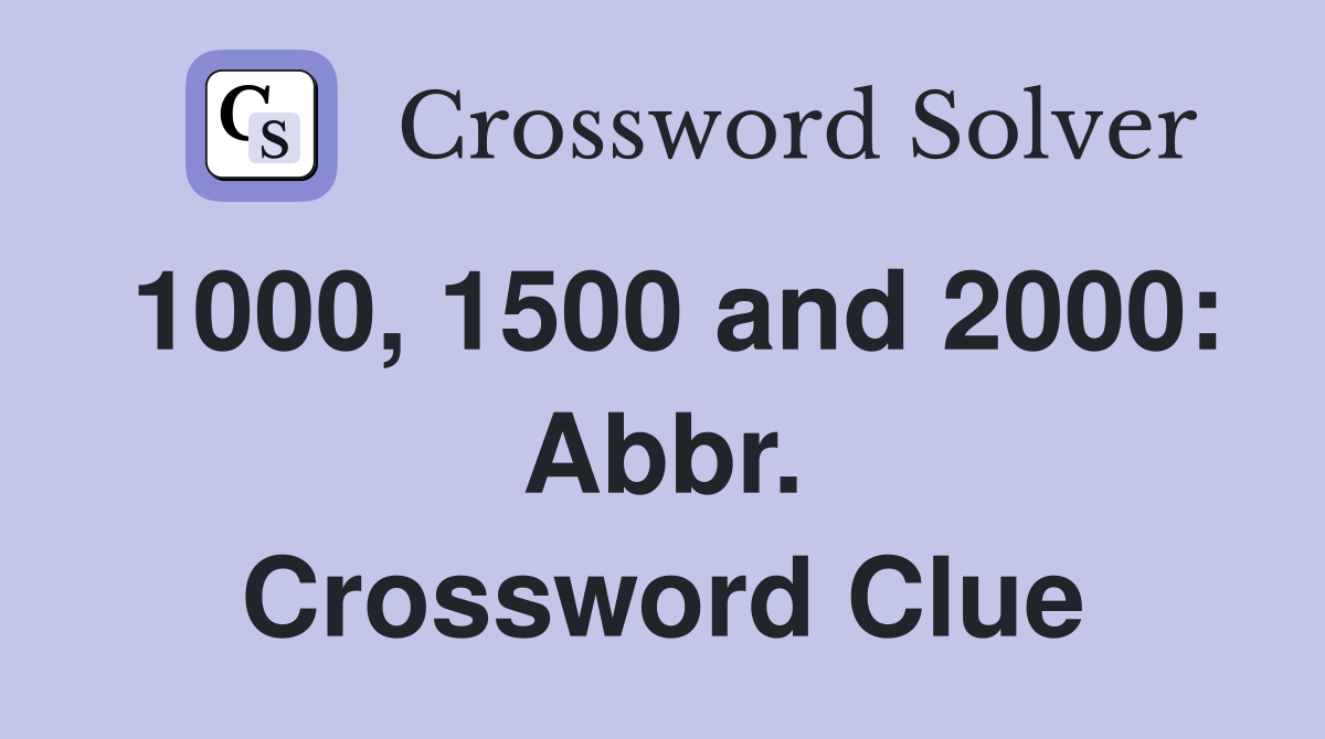 1000, 1500 and 2000: Abbr. Crossword Clue
