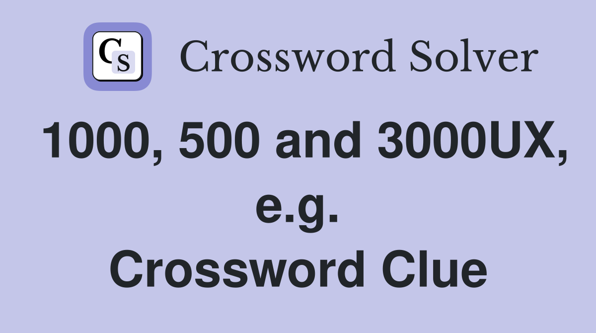 1000, 500 and 3000UX, e.g. Crossword Clue