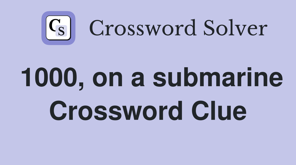 1000, on a submarine Crossword Clue