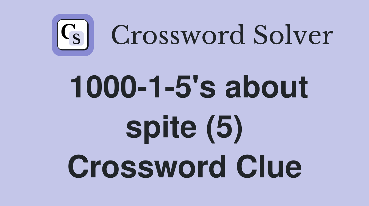 1000-1-5's about spite (5) Crossword Clue