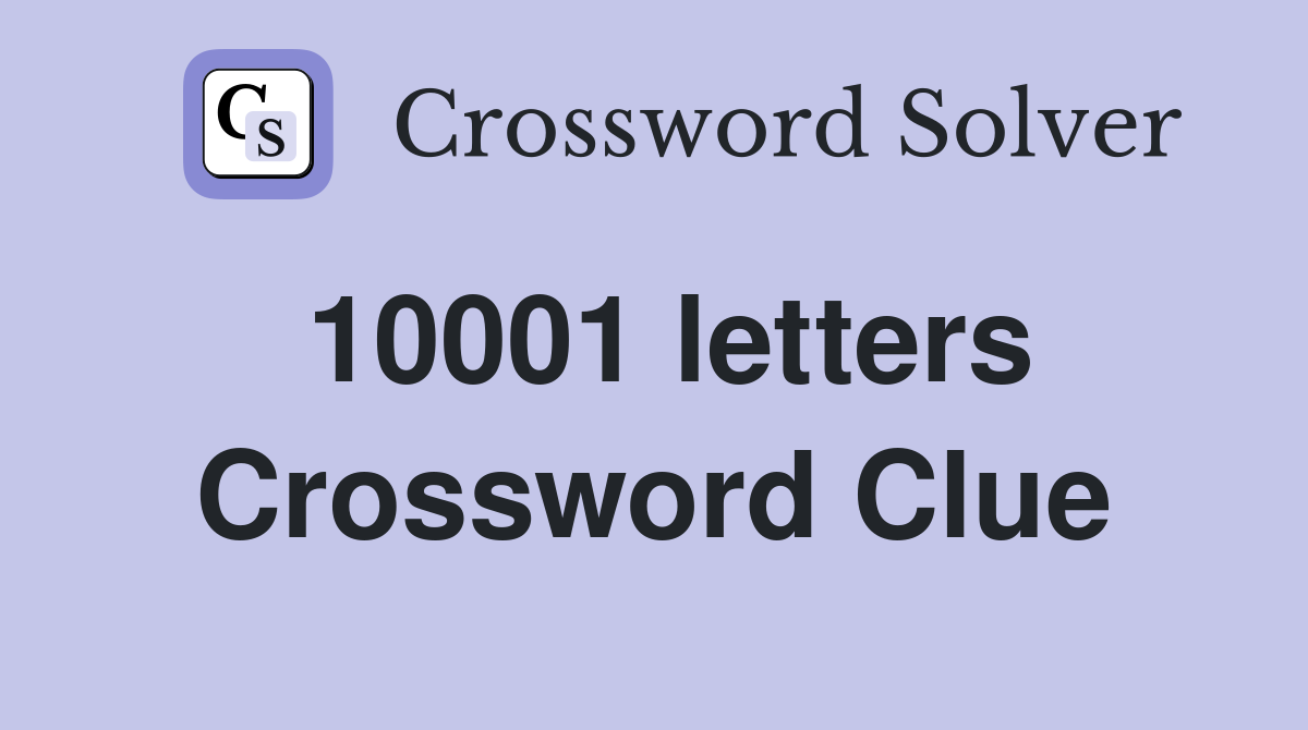 10001 letters Crossword Clue