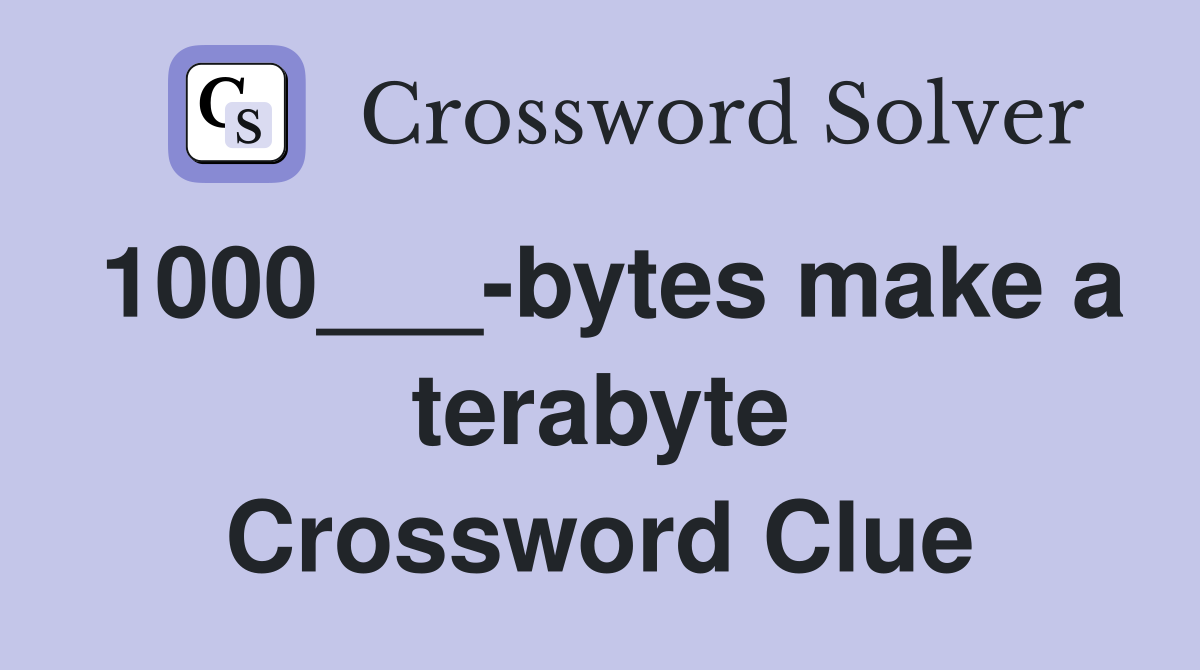 1000___-bytes make a terabyte Crossword Clue