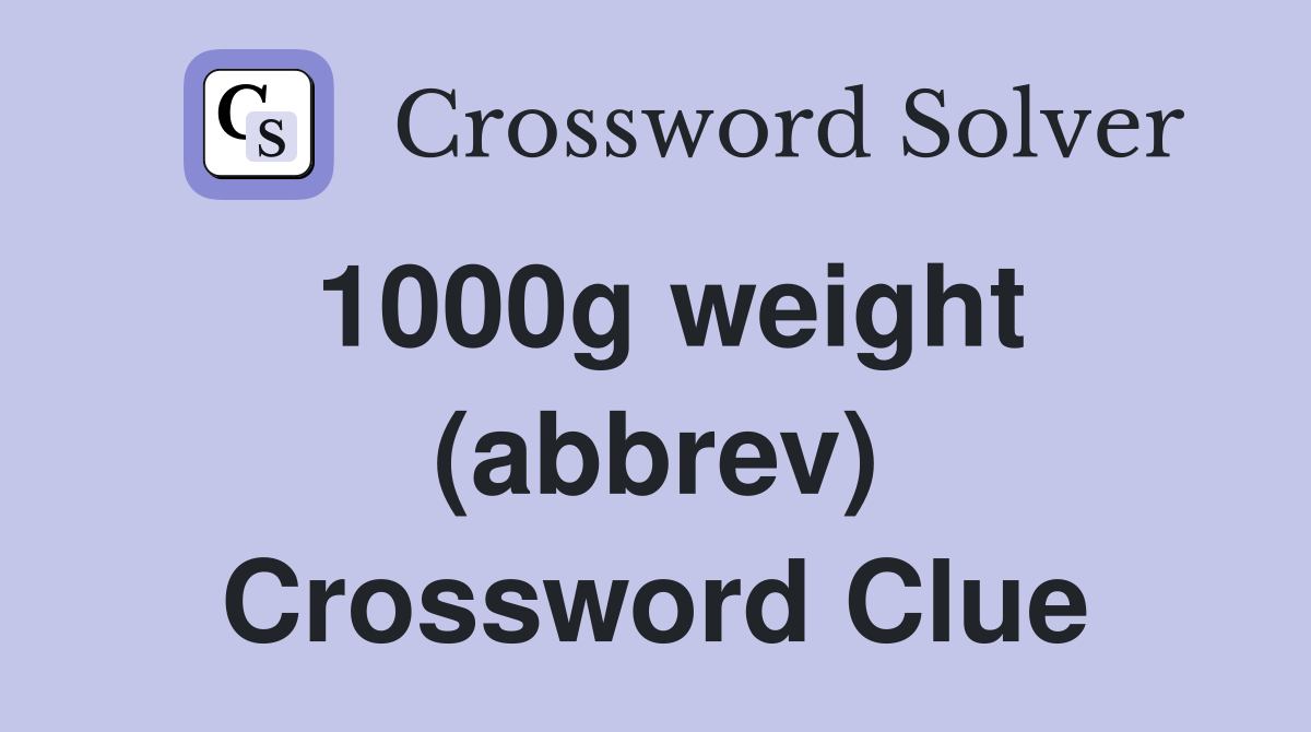1000g weight (abbrev) Crossword Clue