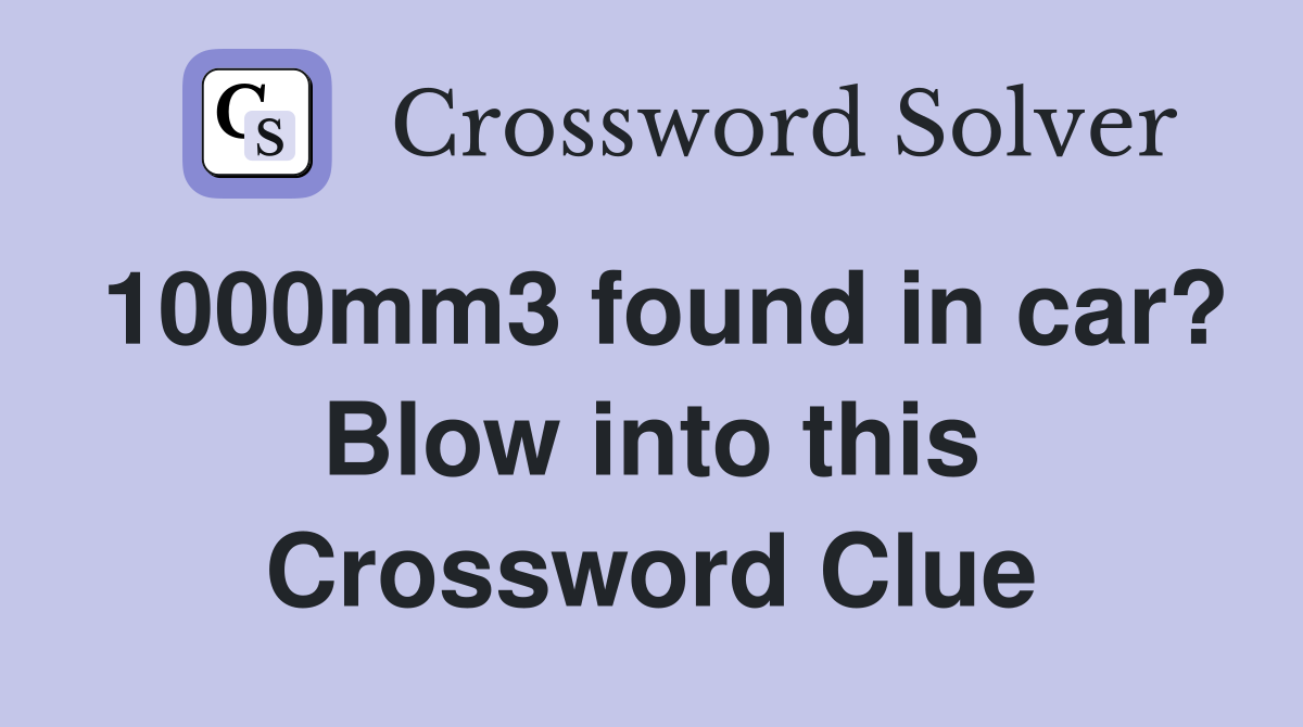 1000mm3 found in car? Blow into this Crossword Clue