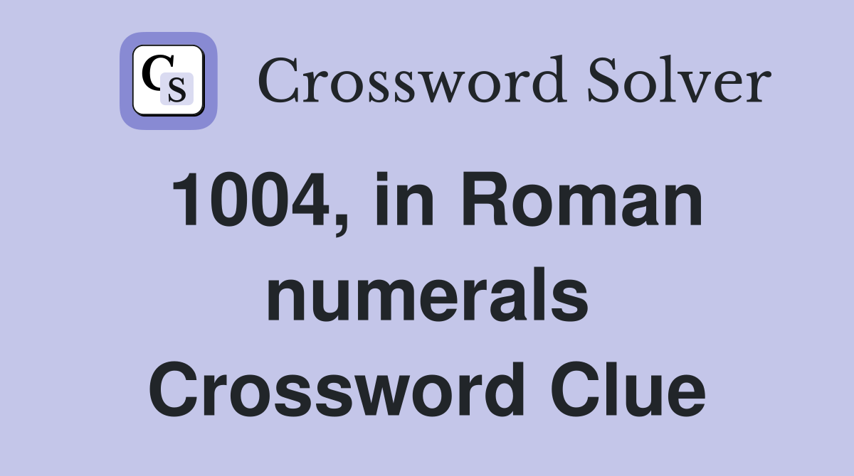 1004, in Roman numerals Crossword Clue