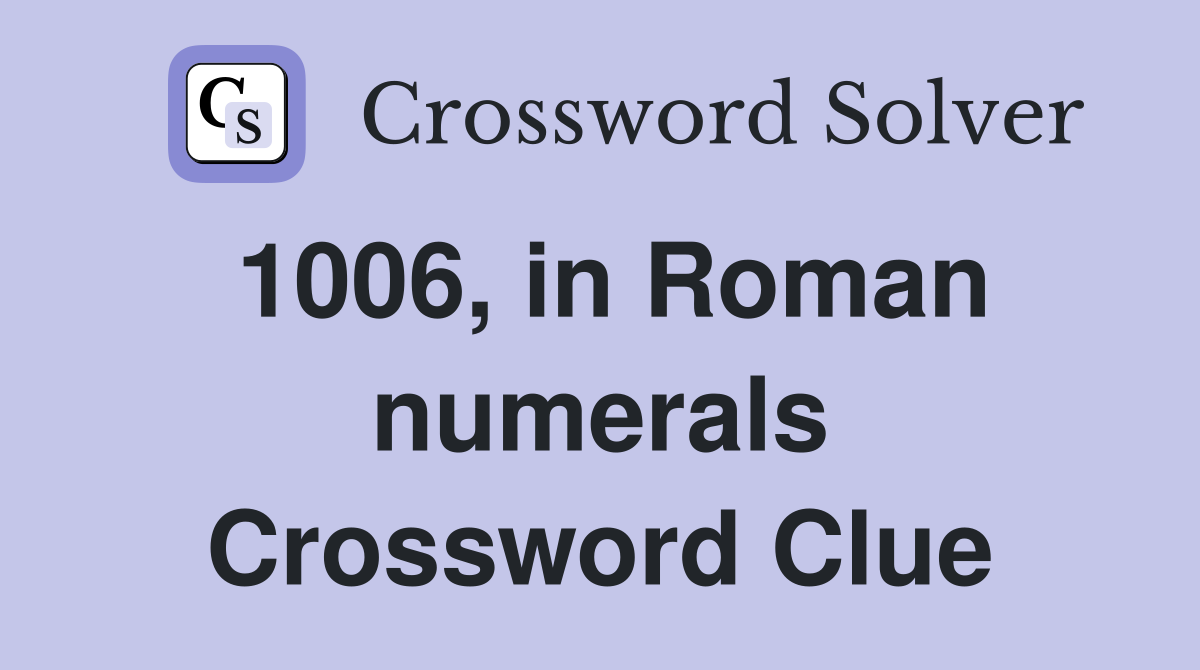 1006, in Roman numerals Crossword Clue