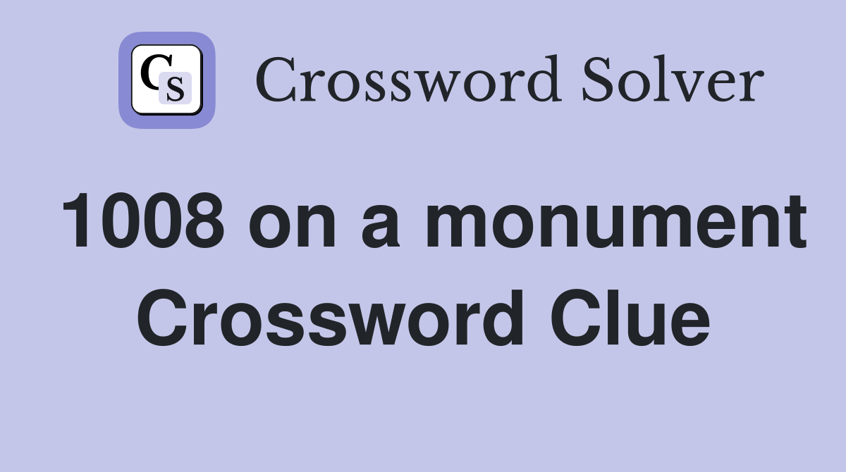 1008 on a monument Crossword Clue