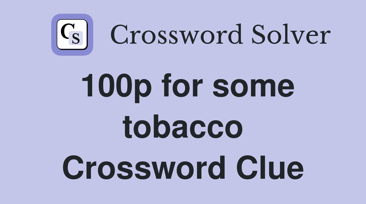 100p for some tobacco Crossword Clue