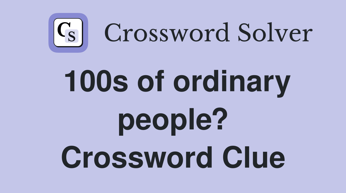 100s of ordinary people? Crossword Clue