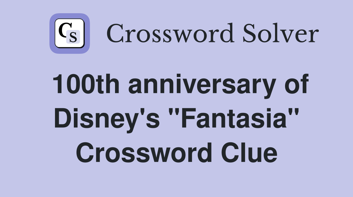 100th anniversary of Disney's "Fantasia" Crossword Clue