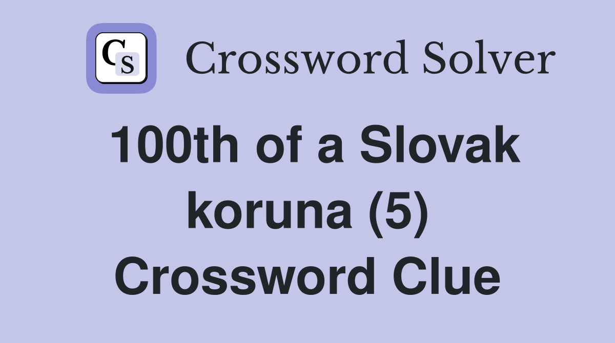 100th of a Slovak koruna (5) Crossword Clue