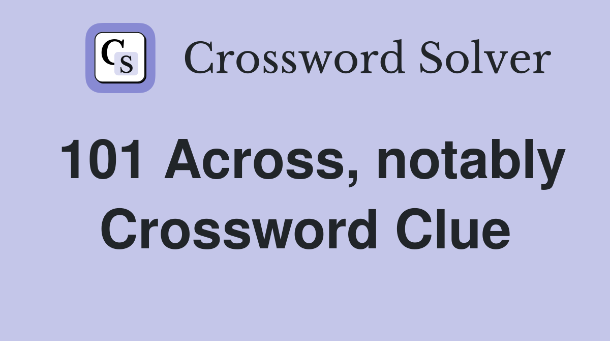 101 Across, notably Crossword Clue