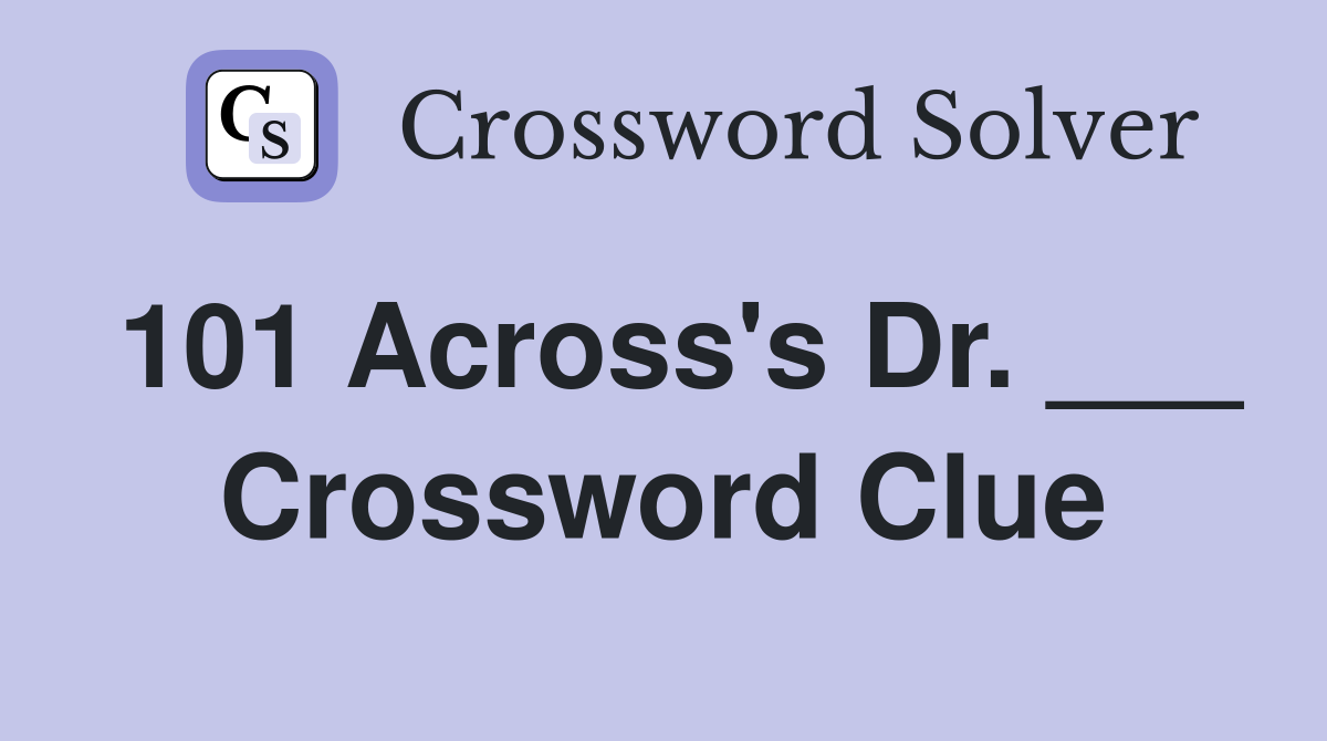 101 Across's Dr. ___ Crossword Clue