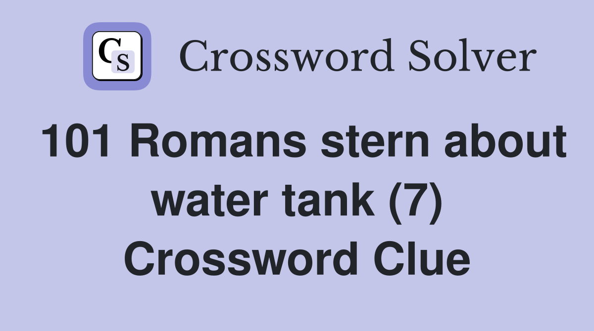 101 Romans stern about water tank (7) Crossword Clue