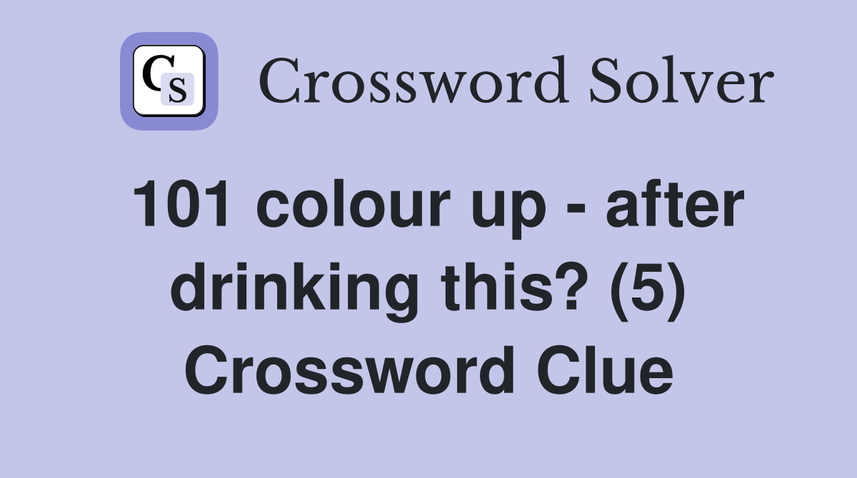 101 colour up - after drinking this? (5) Crossword Clue