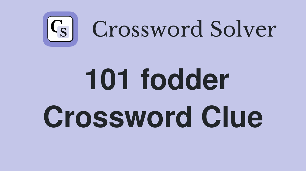 101 fodder Crossword Clue