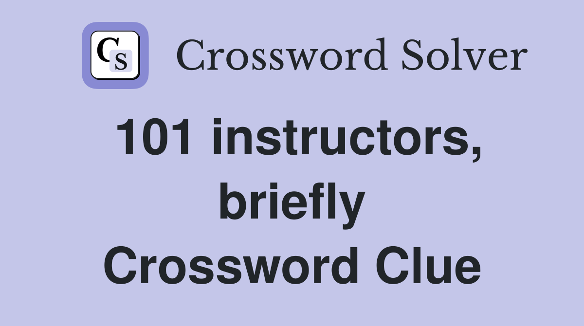 101 instructors, briefly Crossword Clue