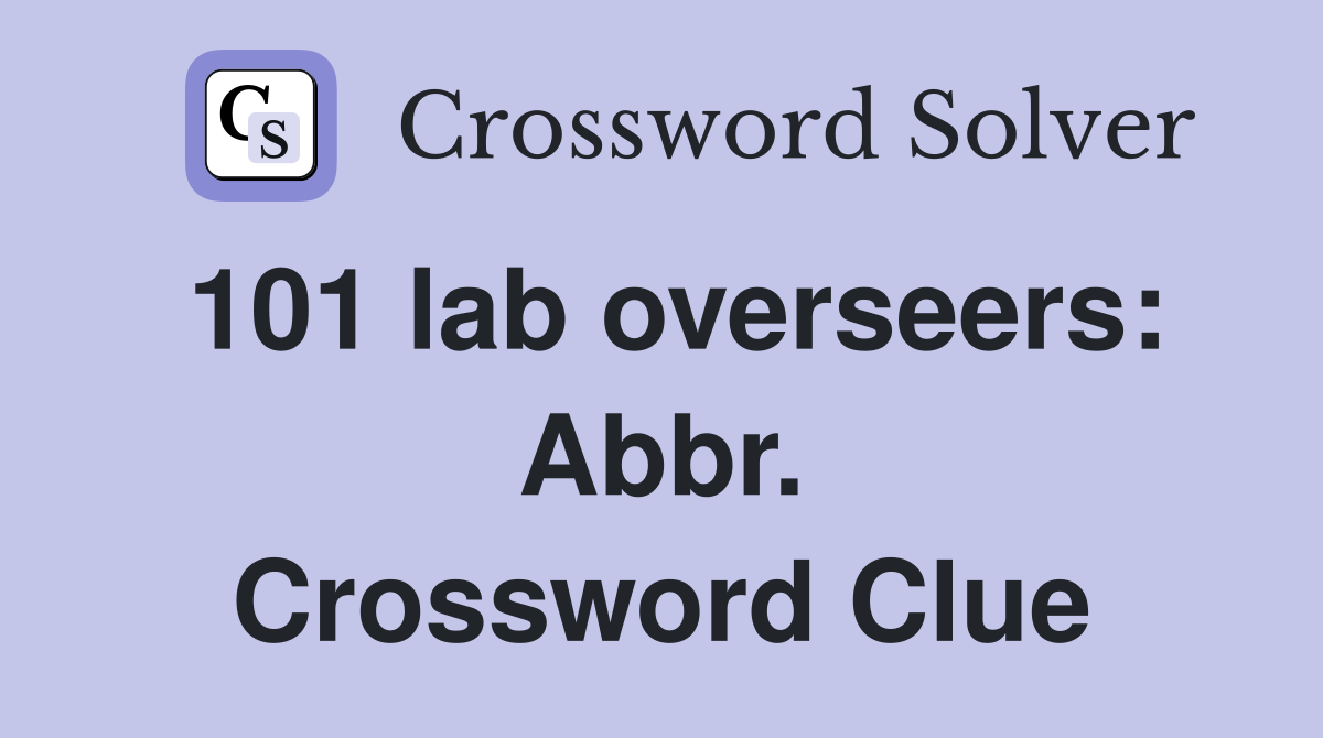 101 lab overseers: Abbr. Crossword Clue