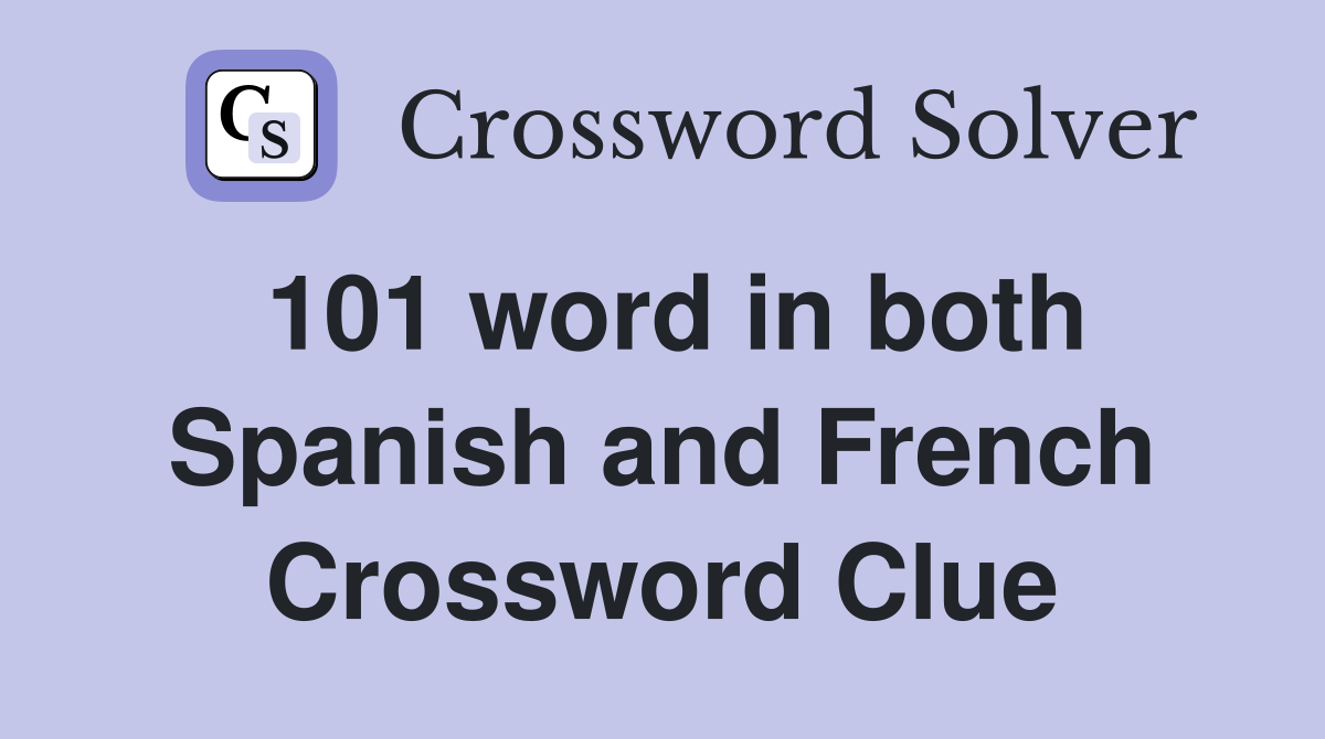 101 word in both Spanish and French Crossword Clue