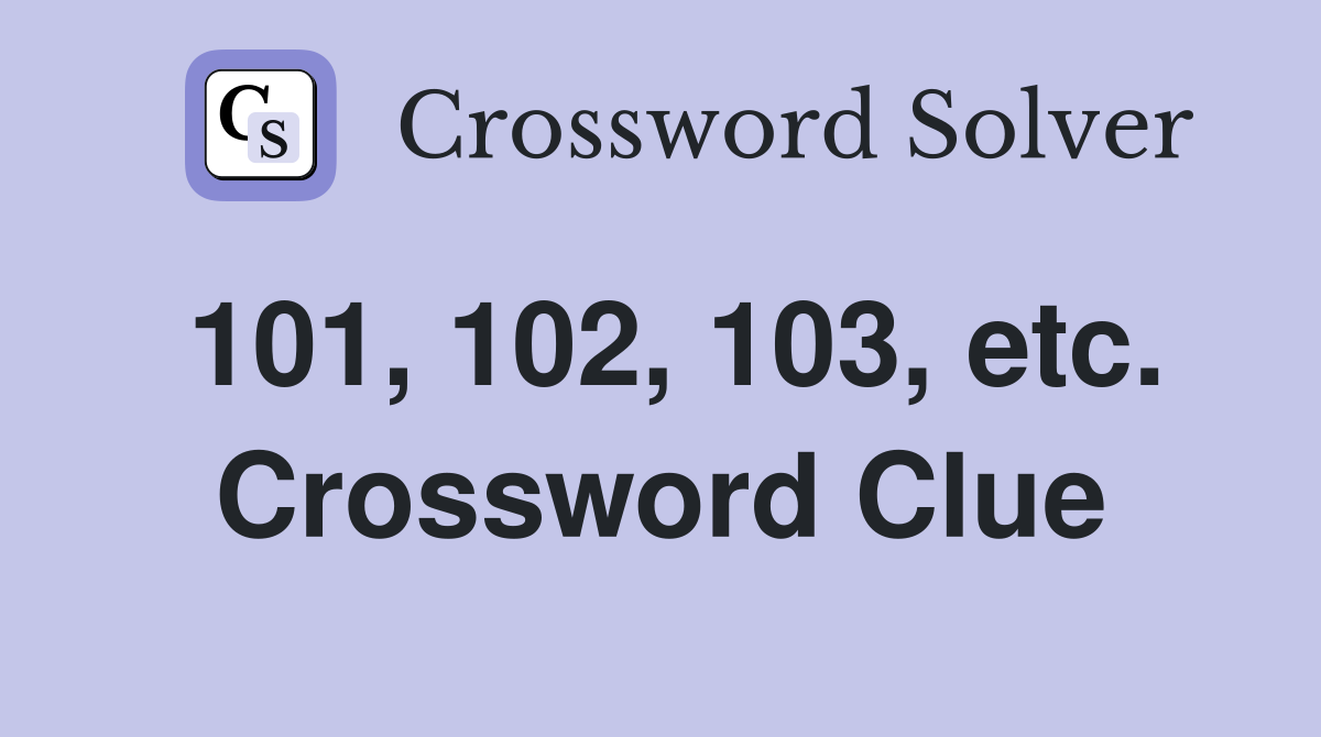101, 102, 103, etc. Crossword Clue