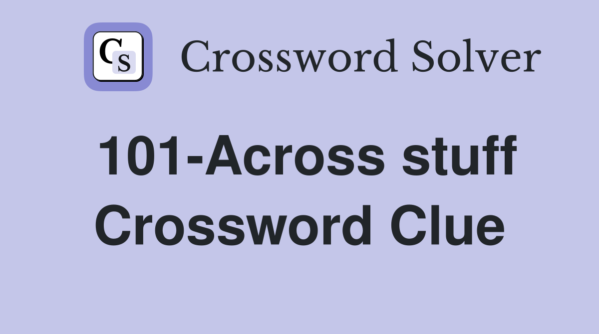 101-Across stuff Crossword Clue