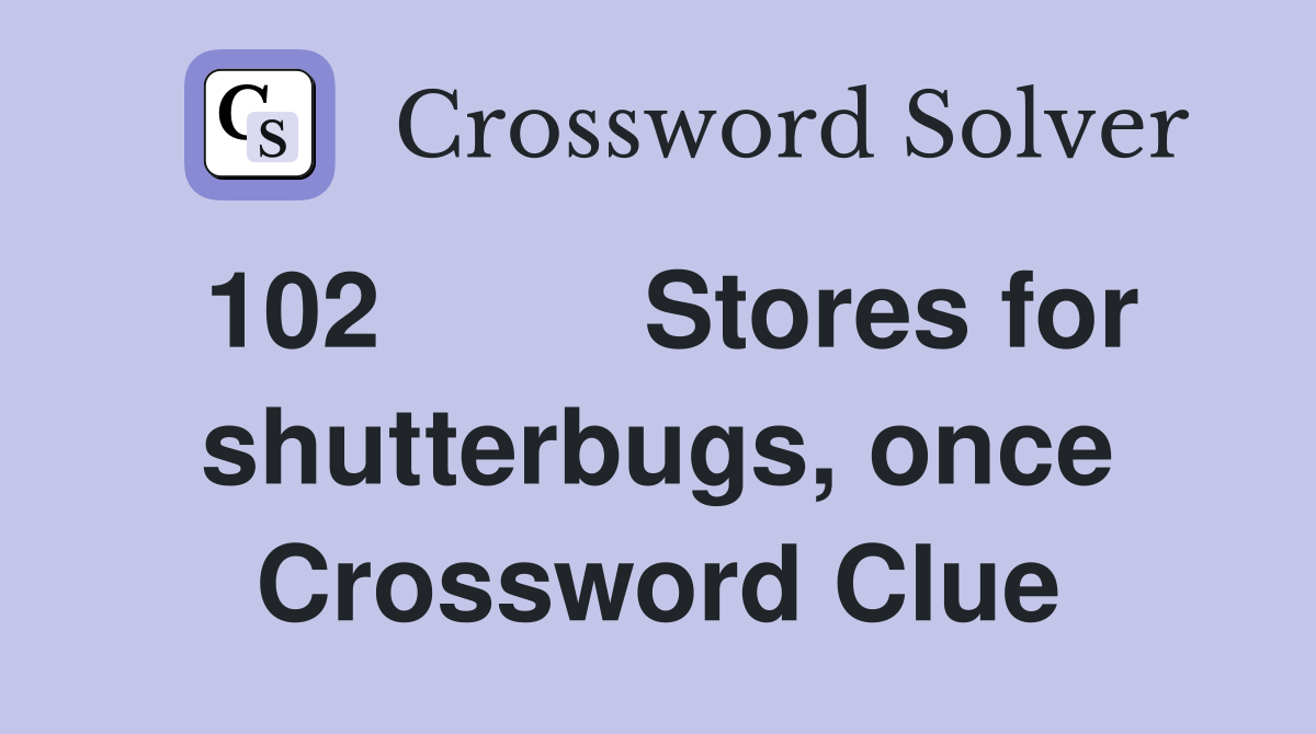 102	Stores for shutterbugs, once Crossword Clue