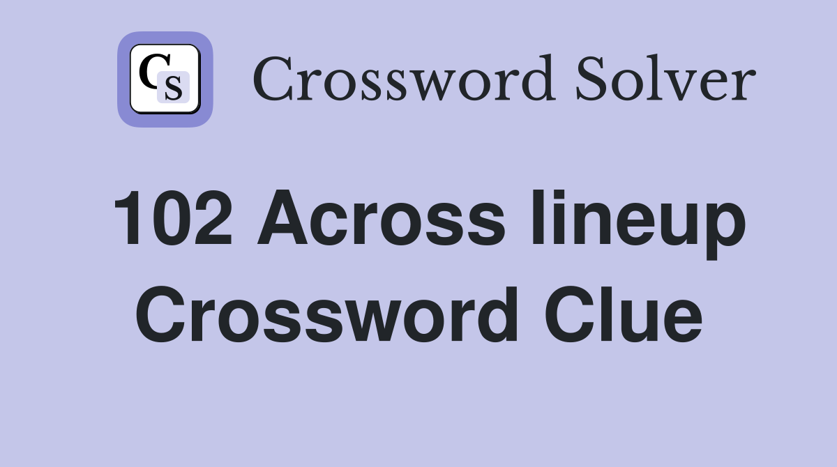 102 Across lineup Crossword Clue