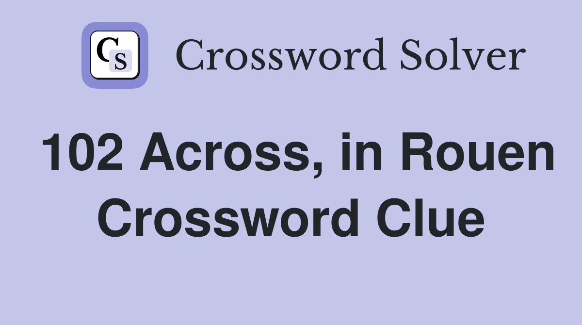 102 Across, in Rouen Crossword Clue