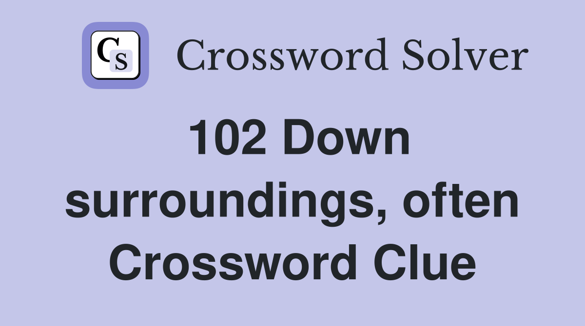 102 Down surroundings, often Crossword Clue