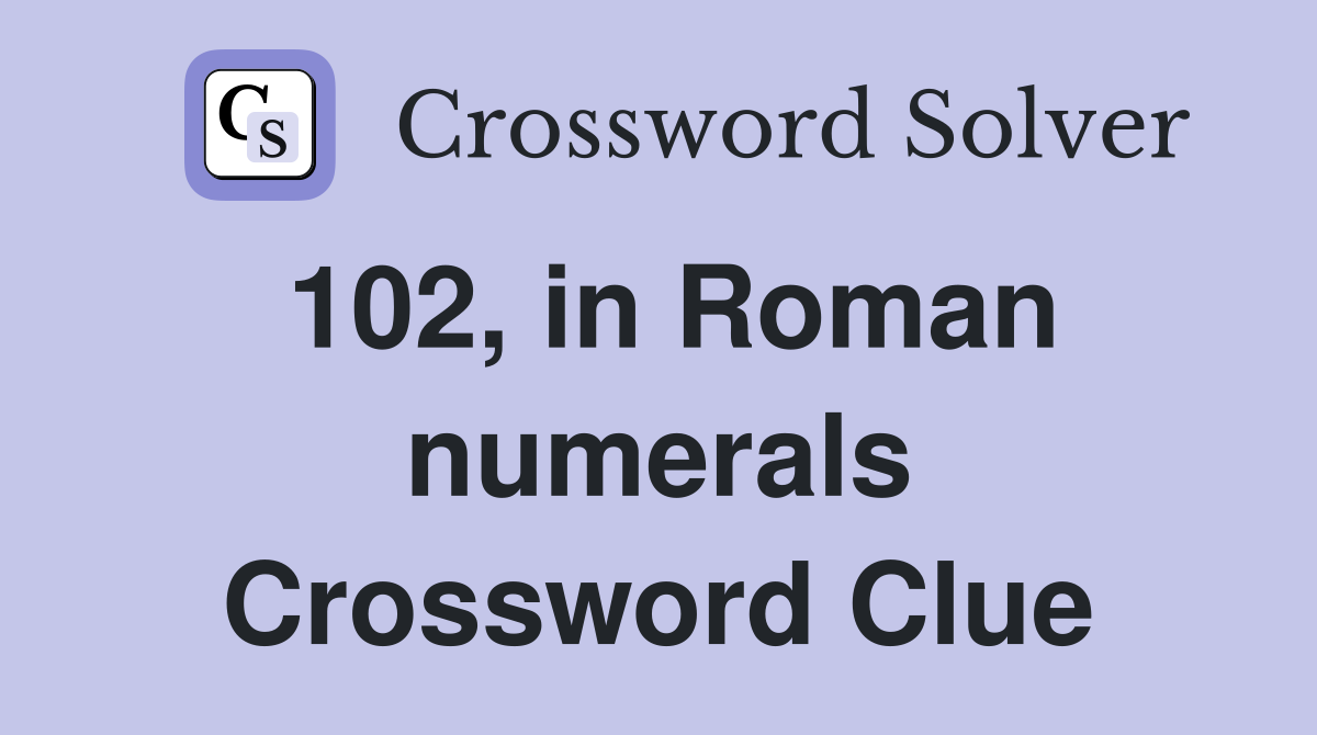 102, in Roman numerals Crossword Clue
