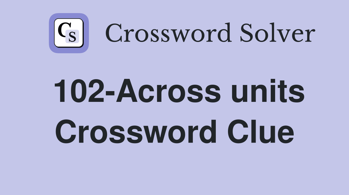 102-Across units Crossword Clue