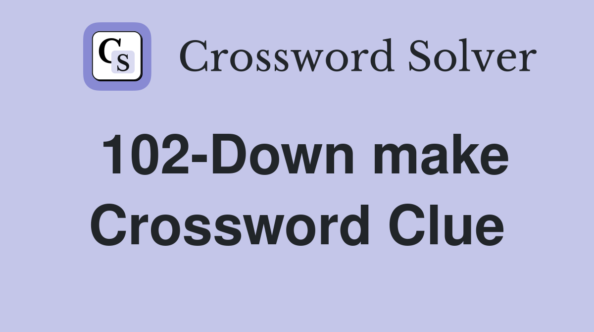 102-Down make Crossword Clue