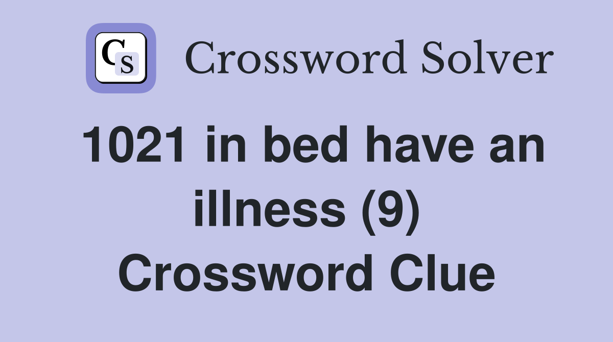1021 in bed have an illness (9) Crossword Clue