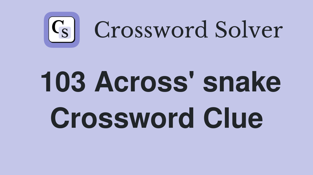 103 Across' snake Crossword Clue