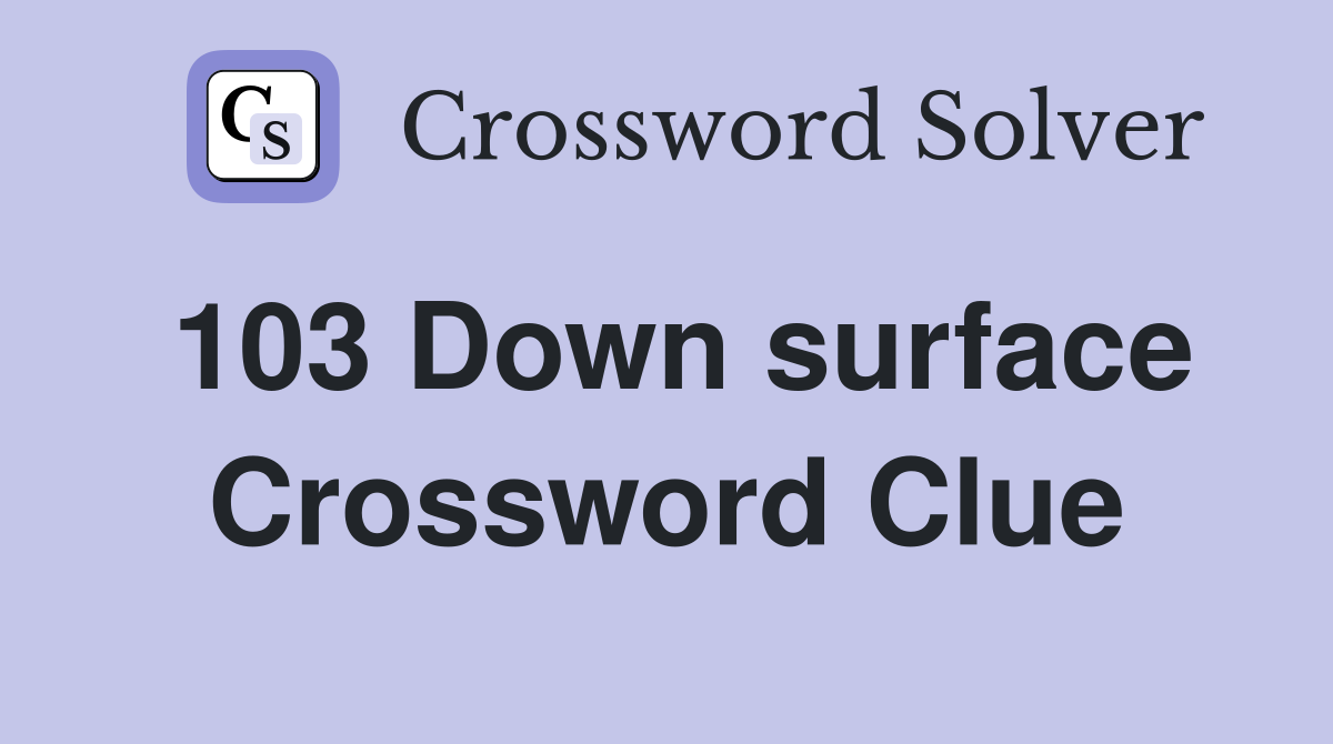 103 Down surface Crossword Clue
