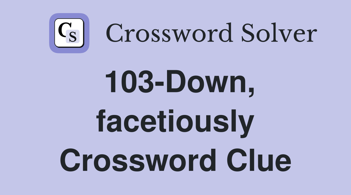 103-Down, facetiously Crossword Clue