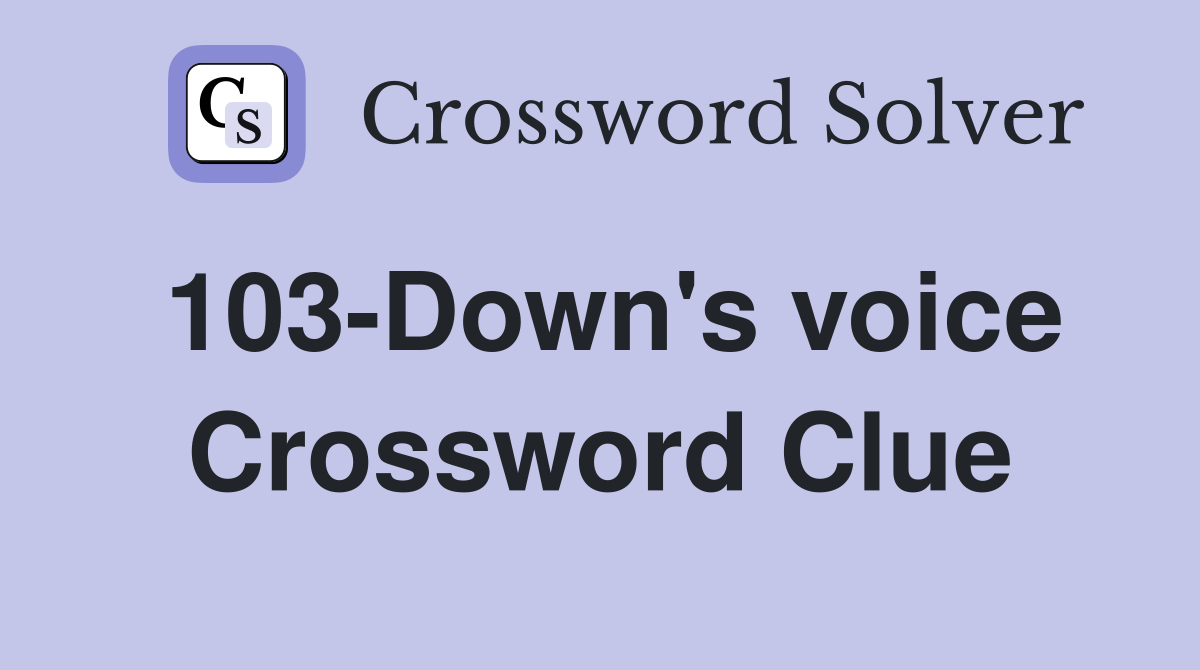 103-Down's voice Crossword Clue