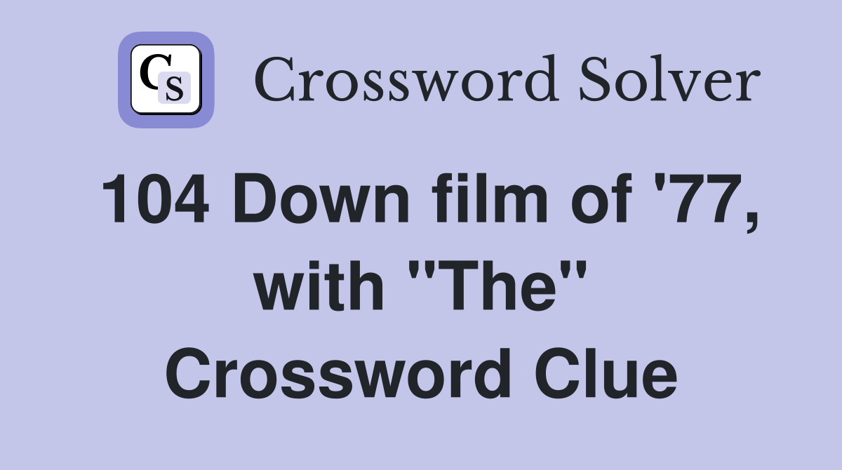 104 Down film of '77, with "The" Crossword Clue