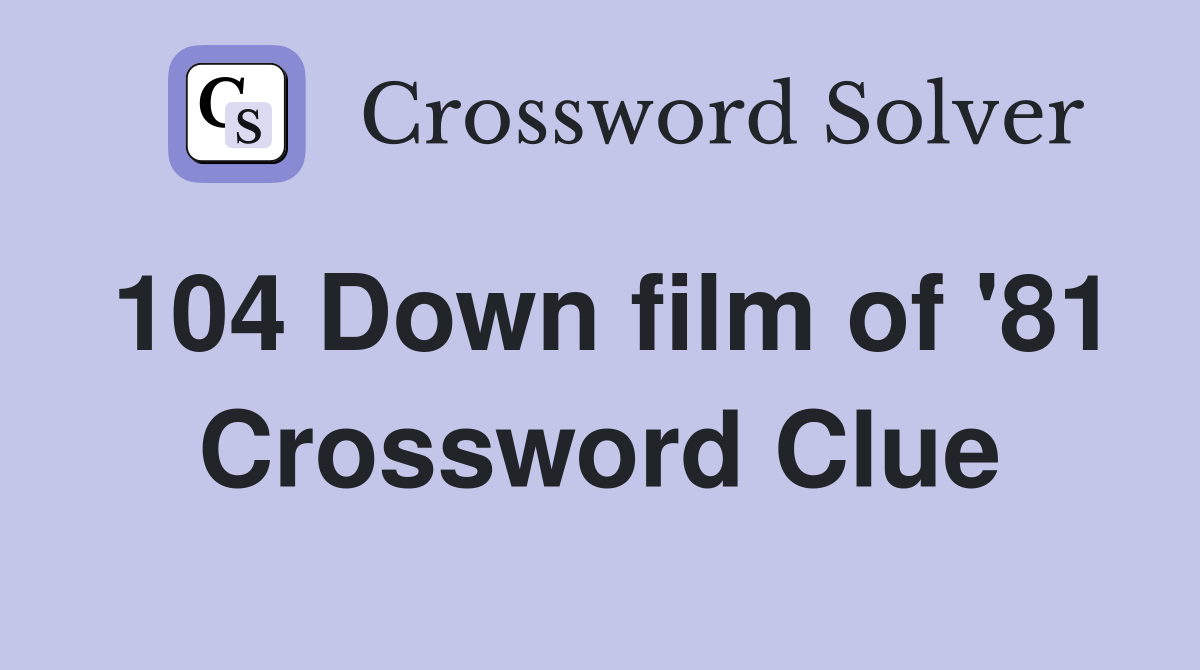 104 Down film of '81 Crossword Clue