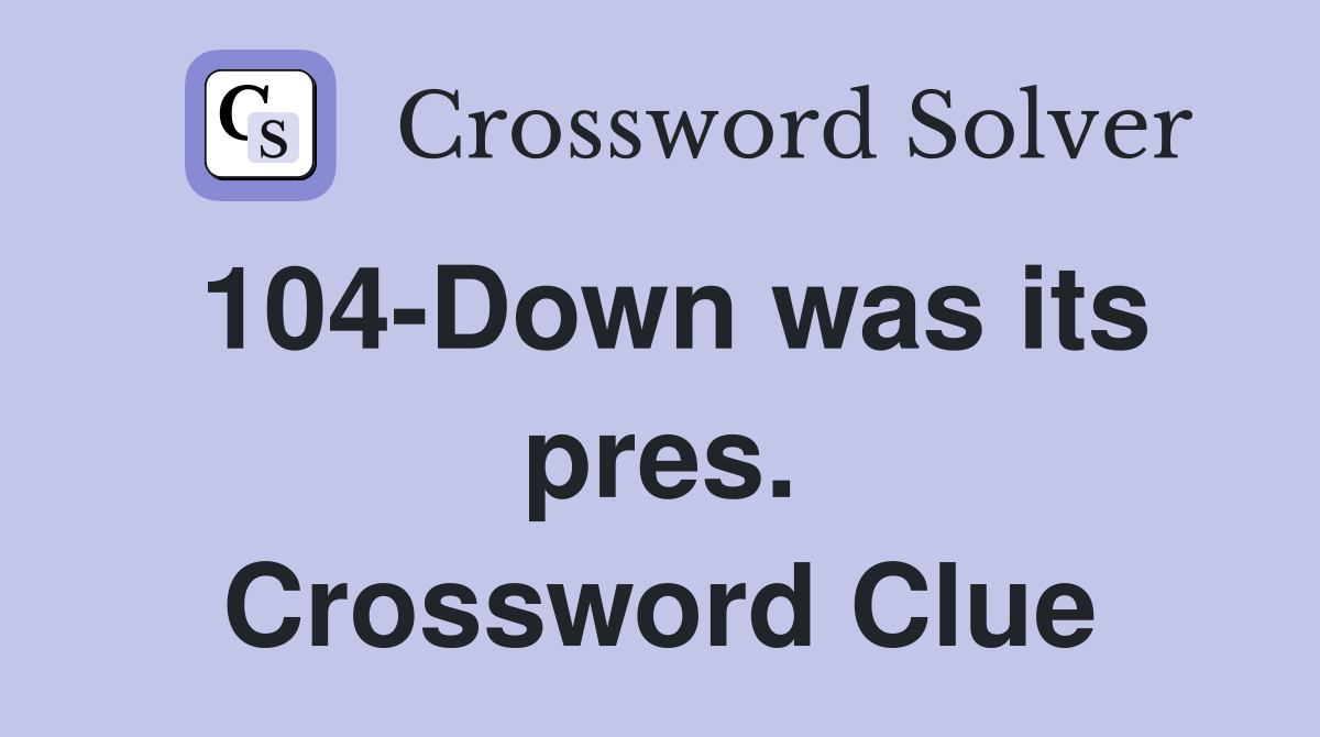 104-Down was its pres. Crossword Clue