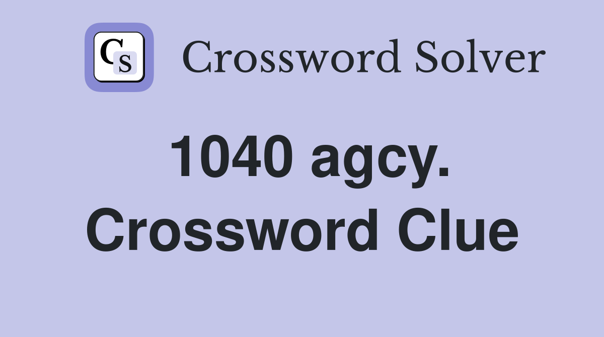 1040 agcy. Crossword Clue
