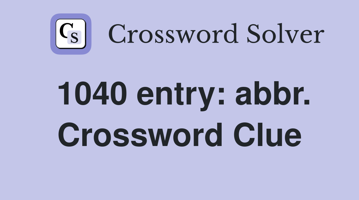 1040 entry: abbr. Crossword Clue