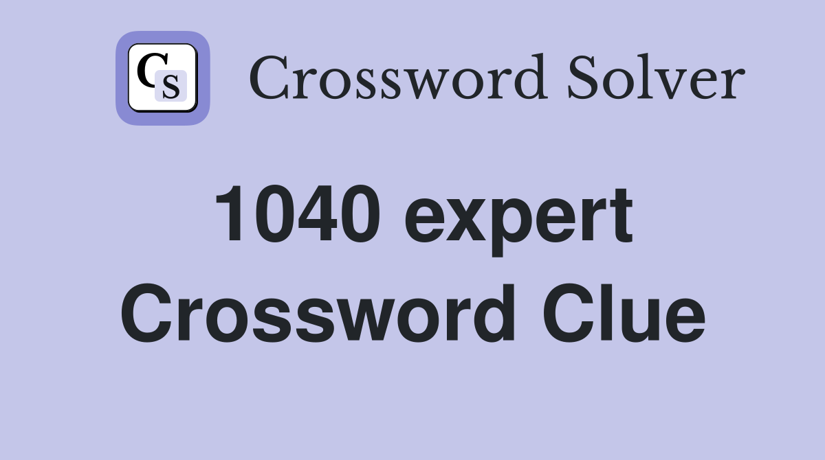 1040 expert Crossword Clue
