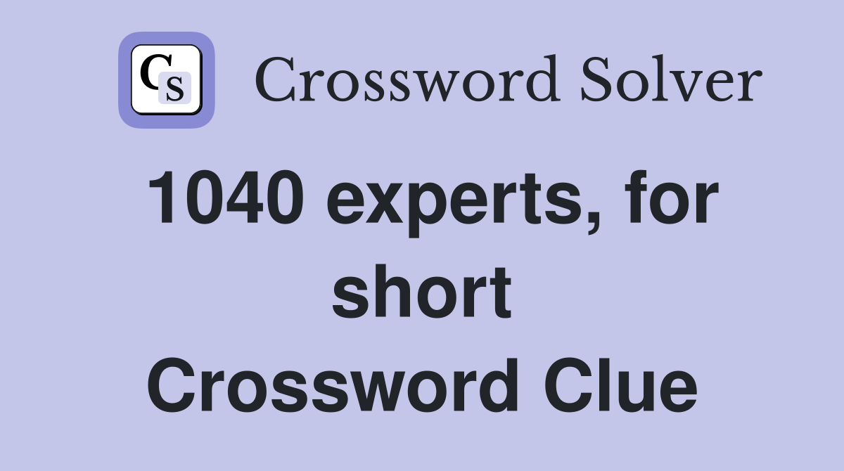 1040 experts, for short Crossword Clue