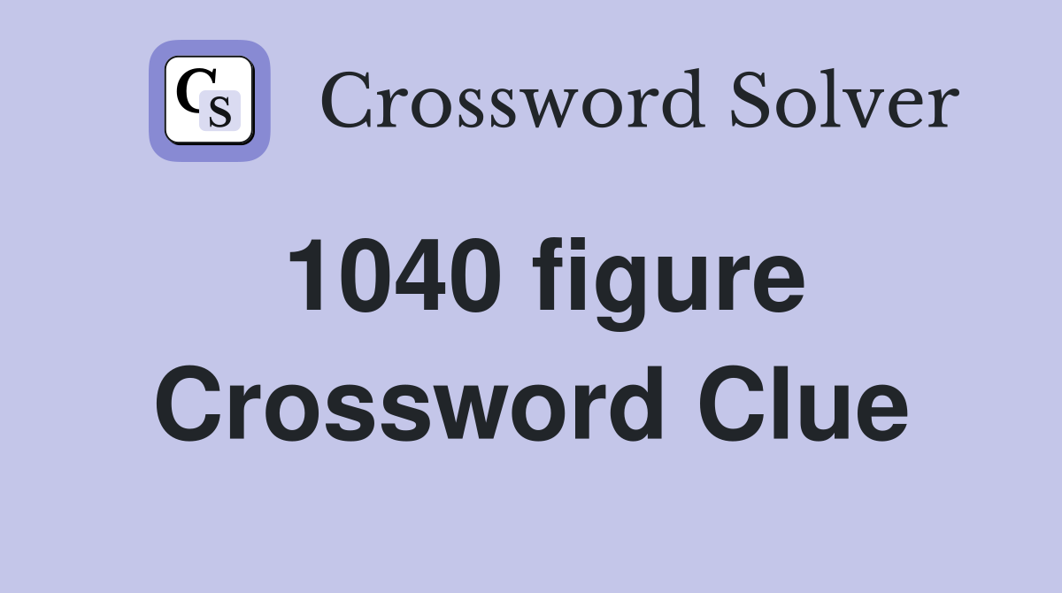 1040 figure Crossword Clue